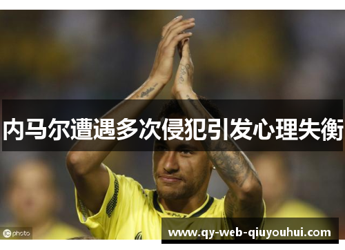 内马尔遭遇多次侵犯引发心理失衡