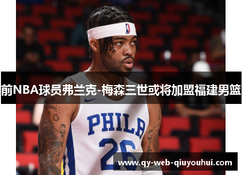 前NBA球员弗兰克-梅森三世或将加盟福建男篮