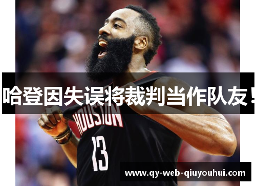 哈登因失误将裁判当作队友！