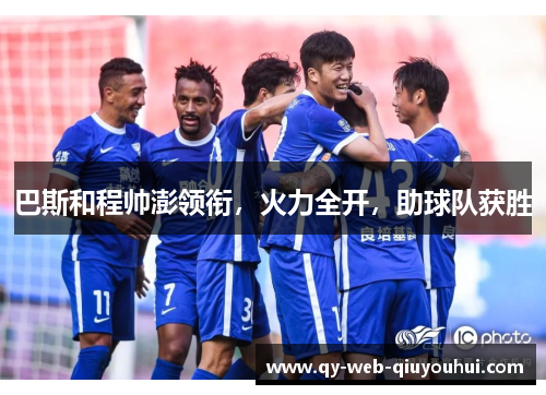 巴斯和程帅澎领衔，火力全开，助球队获胜