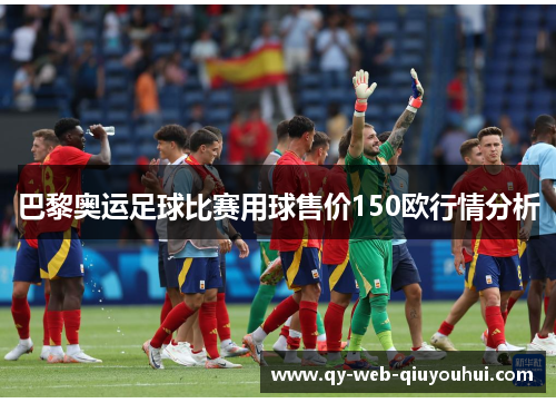 巴黎奥运足球比赛用球售价150欧行情分析