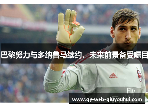 巴黎努力与多纳鲁马续约,未来前景备受瞩目