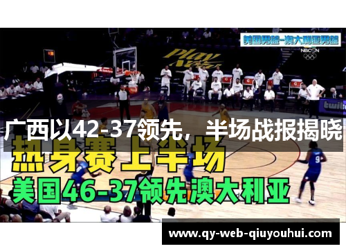 广西以42-37领先,半场战报揭晓