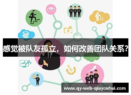 感觉被队友孤立，如何改善团队关系？