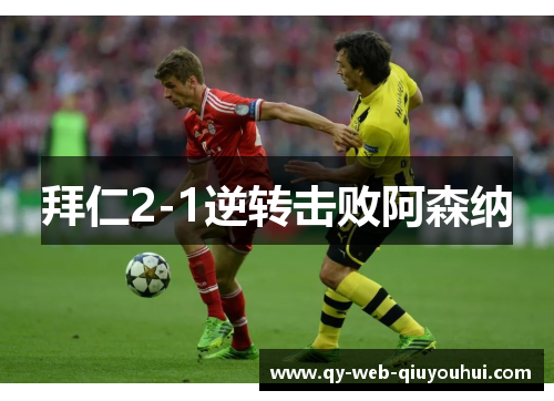 拜仁2-1逆转击败阿森纳 拜仁2-1逆转击败阿森纳